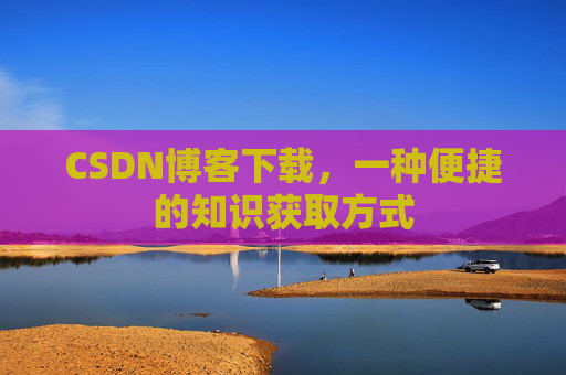 CSDN博客下载，一种便捷的知识获取方式